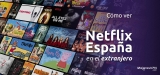 Cómo ver Netflix España en el extranjero