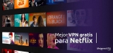Los mejores VPN gratis para Netflix: Guía completa