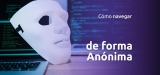 Cómo Lograr una navegación anónima por internet | Guía 2025