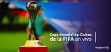Cómo ver la Copa Mundial de Clubes de la FIFA 2025 desde cualquier lugar