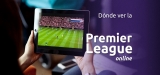 Cómo Ver la Premier League 2025 en vivo desde cualquier lugar