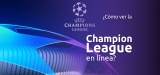 Cómo ver partido de la Champions League en línea en 2025