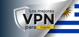Obtén la mejor VPN de Uruguay que funciona de manera eficiente