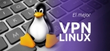 El mejor VPN Linux | La guía definitiva 2025