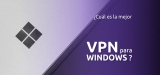 ¿Cuál es la mejor VPN para Windows 2025?