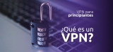 ¿Qué es VPN? ¿Que significa VPN? VPN para principiantes 2025