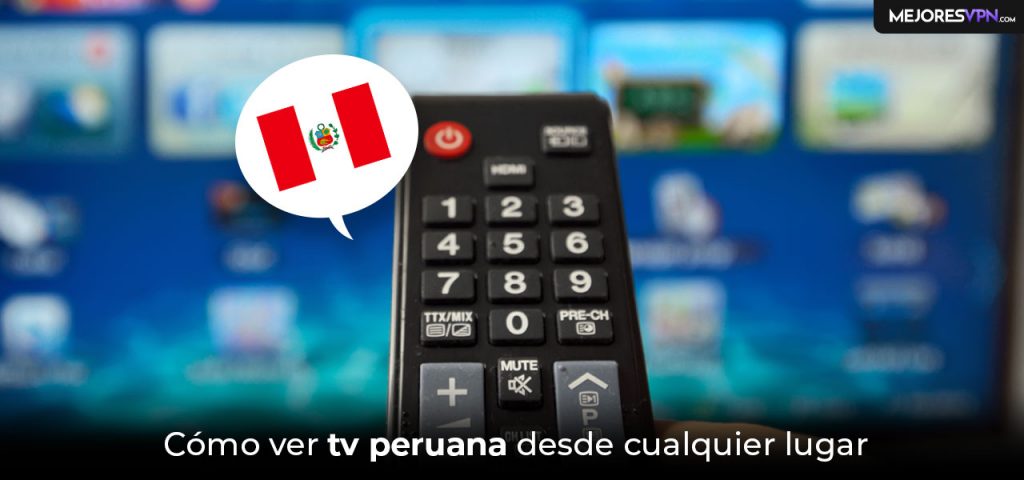 Cómo Ver TV Peruana En Vivo Estés Donde Estés | MejoresVPN.com